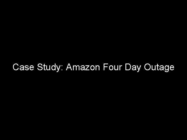 Case Study: Amazon Four Day Outage 