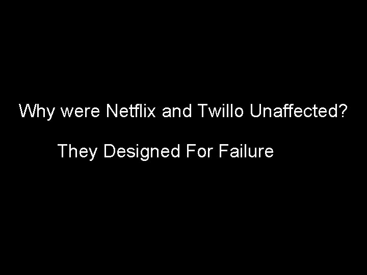 Why were Netflix and Twillo Unaffected? They Designed For Failure 