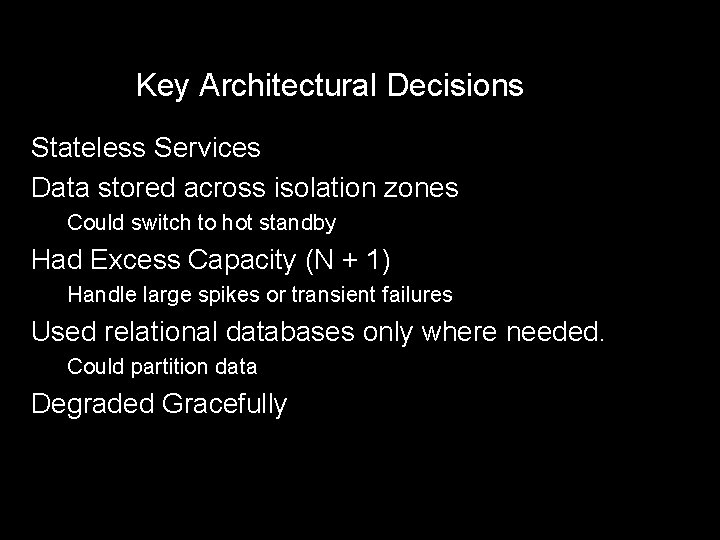 Key Architectural Decisions Stateless Services Data stored across isolation zones Could switch to hot