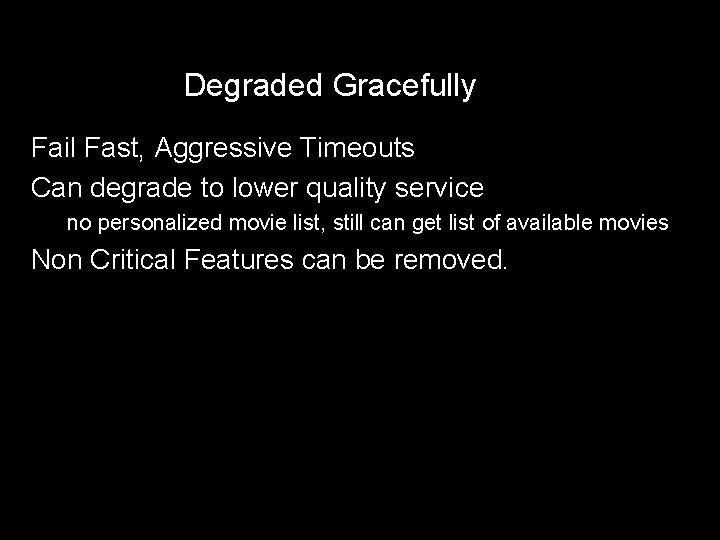 Degraded Gracefully Fail Fast, Aggressive Timeouts Can degrade to lower quality service no personalized