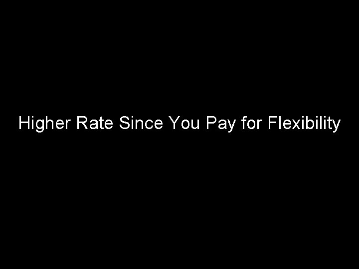 Higher Rate Since You Pay for Flexibility 