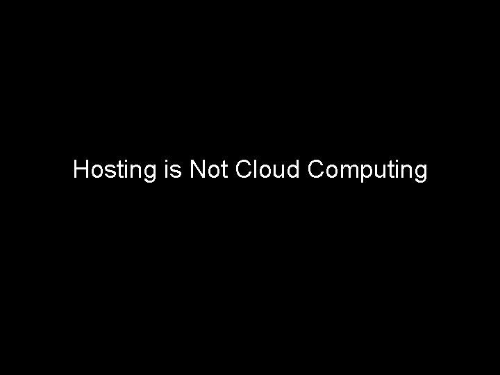 Hosting is Not Cloud Computing 