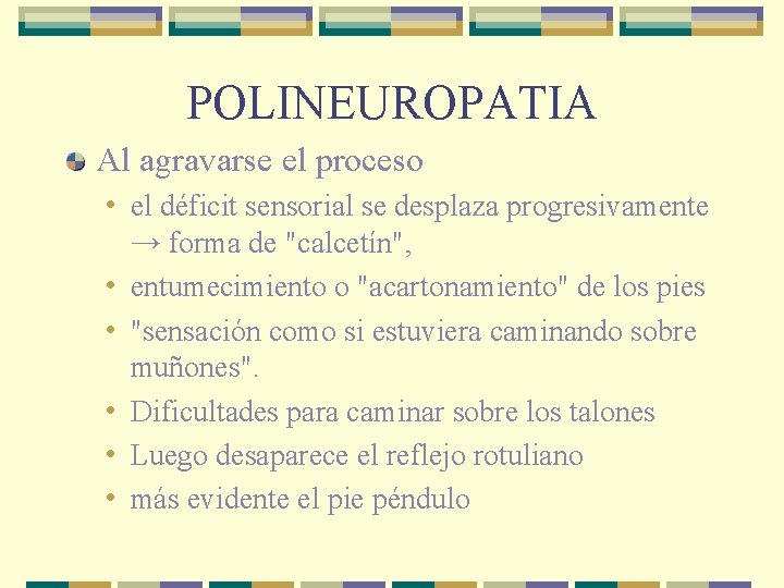 POLINEUROPATIA Al agravarse el proceso • el déficit sensorial se desplaza progresivamente • •