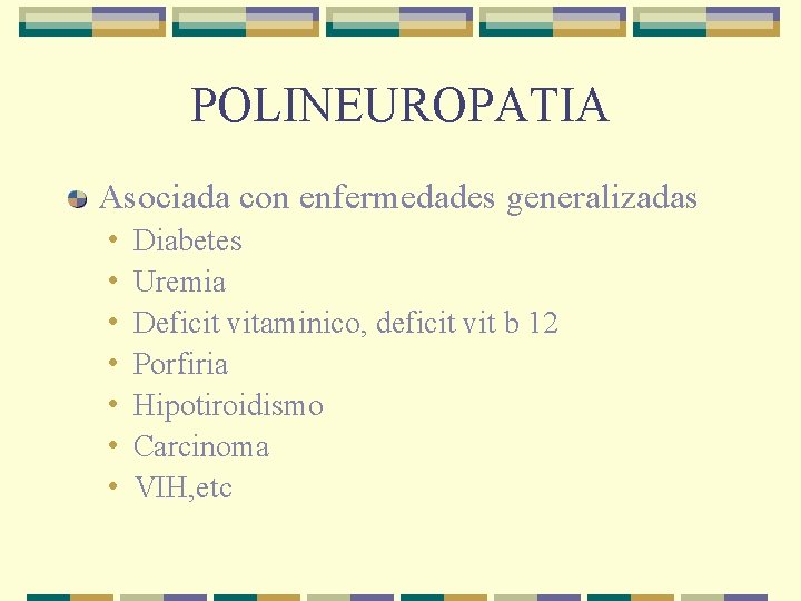 POLINEUROPATIA Asociada con enfermedades generalizadas • • Diabetes Uremia Deficit vitaminico, deficit vit b