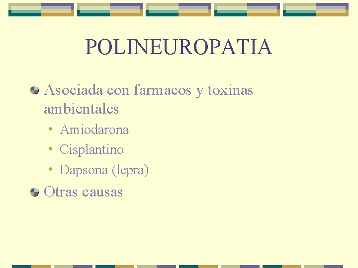 POLINEUROPATIA Asociada con farmacos y toxinas ambientales • Amiodarona • Cisplantino • Dapsona (lepra)