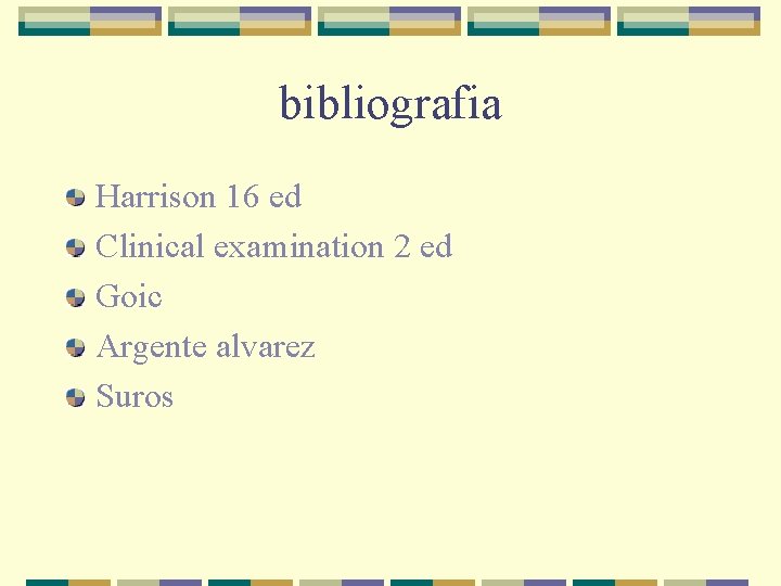 bibliografia Harrison 16 ed Clinical examination 2 ed Goic Argente alvarez Suros 