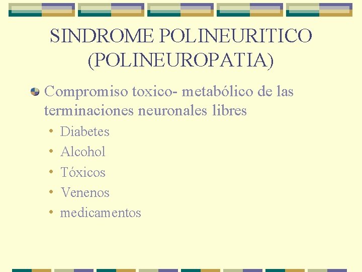 SINDROME POLINEURITICO (POLINEUROPATIA) Compromiso toxico- metabólico de las terminaciones neuronales libres • • •