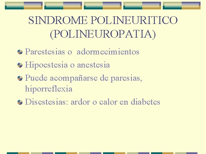 SINDROME POLINEURITICO (POLINEUROPATIA) Parestesias o adormecimientos Hipoestesia o anestesia Puede acompañarse de paresias, hiporreflexia