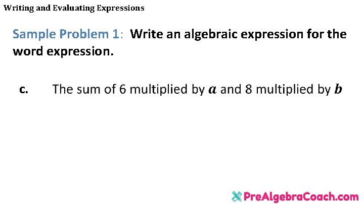 Writing and Evaluating Expressions Sample Problem 1: Write an algebraic expression for the word Writing and Evaluating Expressions Sample Problem 1: Write an algebraic expression for the word