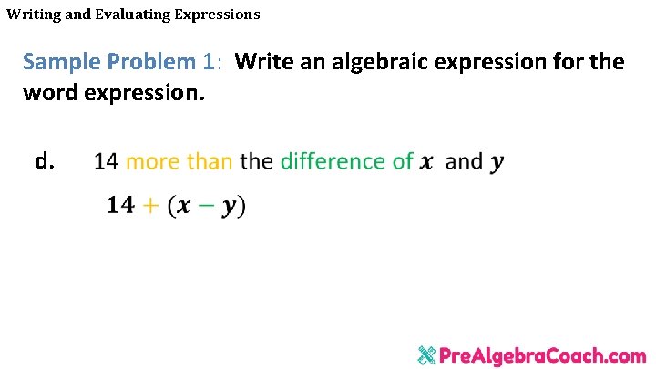 Writing and Evaluating Expressions Sample Problem 1: Write an algebraic expression for the word Writing and Evaluating Expressions Sample Problem 1: Write an algebraic expression for the word