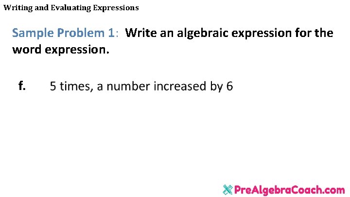 Writing and Evaluating Expressions Sample Problem 1: Write an algebraic expression for the word Writing and Evaluating Expressions Sample Problem 1: Write an algebraic expression for the word