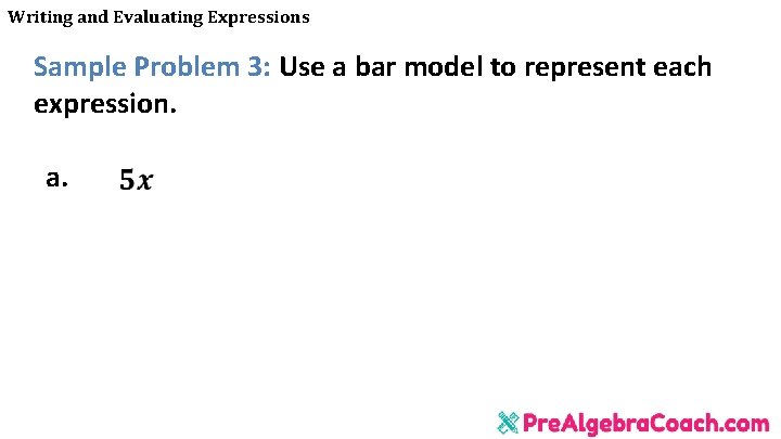 Writing and Evaluating Expressions Sample Problem 3: Use a bar model to represent each Writing and Evaluating Expressions Sample Problem 3: Use a bar model to represent each