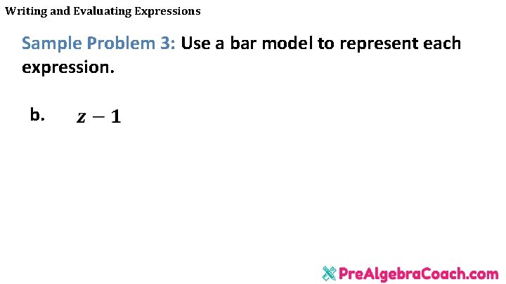 Writing and Evaluating Expressions Sample Problem 3: Use a bar model to represent each Writing and Evaluating Expressions Sample Problem 3: Use a bar model to represent each
