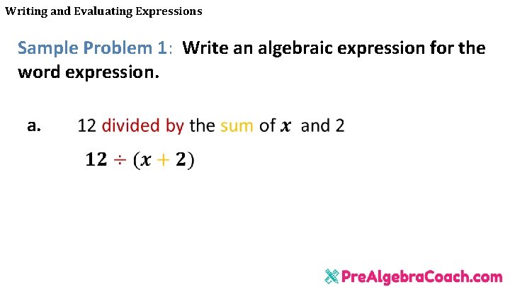 Writing and Evaluating Expressions Sample Problem 1: Write an algebraic expression for the word Writing and Evaluating Expressions Sample Problem 1: Write an algebraic expression for the word