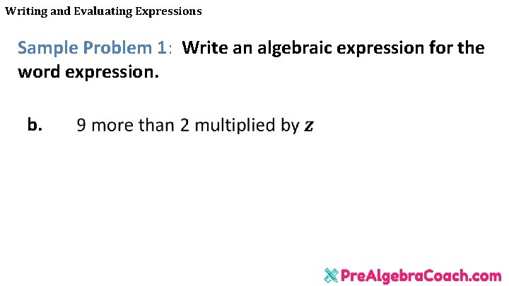 Writing and Evaluating Expressions Sample Problem 1: Write an algebraic expression for the word Writing and Evaluating Expressions Sample Problem 1: Write an algebraic expression for the word