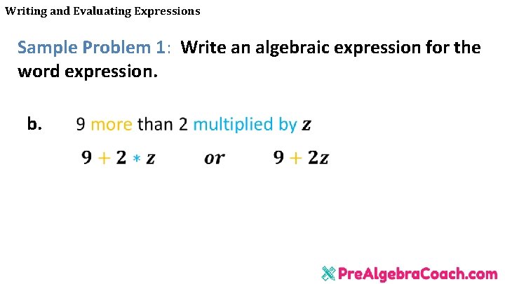 Writing and Evaluating Expressions Sample Problem 1: Write an algebraic expression for the word Writing and Evaluating Expressions Sample Problem 1: Write an algebraic expression for the word