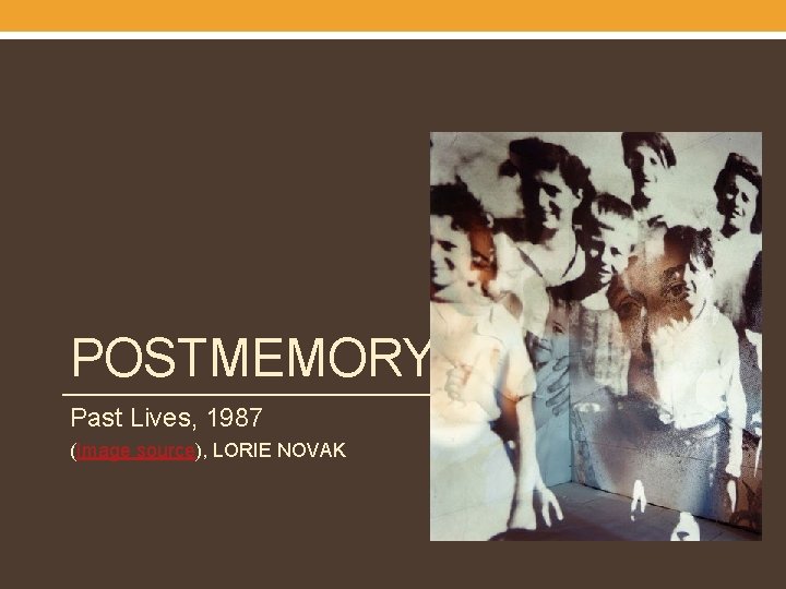 POSTMEMORY Past Lives, 1987 (Image source), LORIE NOVAK 