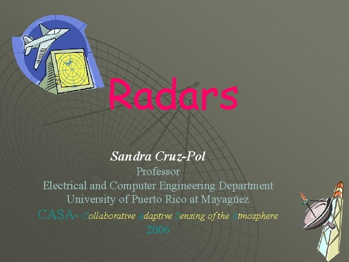 Radars Sandra Cruz-Pol Professor Electrical and Computer Engineering Department University of Puerto Rico at