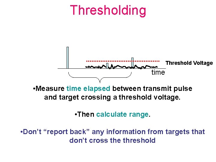 Thresholding Threshold Voltage time • Measure time elapsed between transmit pulse and target crossing