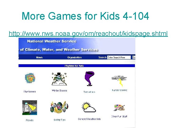 More Games for Kids 4 -104 http: //www. nws. noaa. gov/om/reachout/kidspage. shtml 