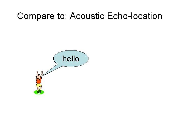 Compare to: Acoustic Echo-location hello 