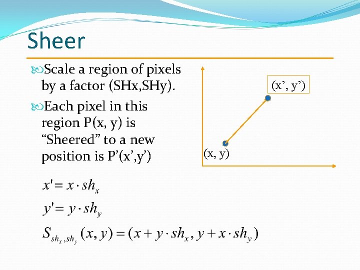 Sheer Scale a region of pixels by a factor (SHx, SHy). Each pixel in