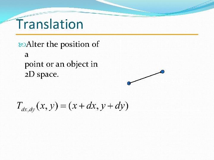 Translation Alter the position of a point or an object in 2 D space.