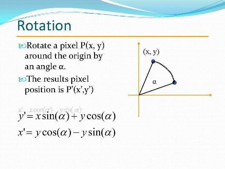 Rotation Rotate a pixel P(x, y) around the origin by an angle α. The