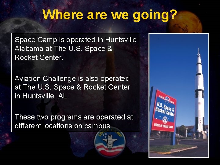 Where are we going? Space Camp is operated in Huntsville Alabama at The U.