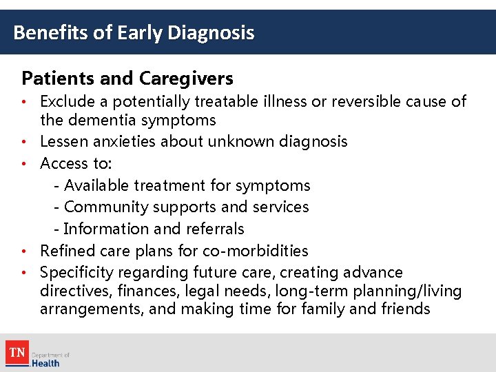 Benefits of Early Diagnosis Patients and Caregivers • Exclude a potentially treatable illness or