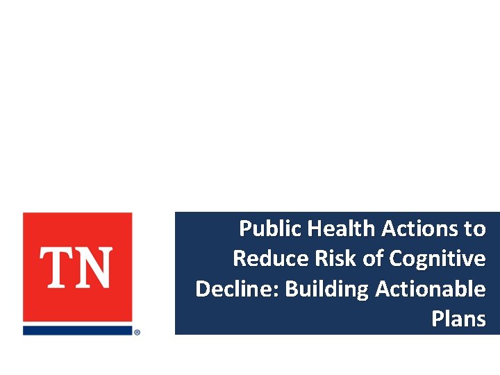 Public Health Actions to Reduce Risk of Cognitive Decline: Building Actionable Plans 