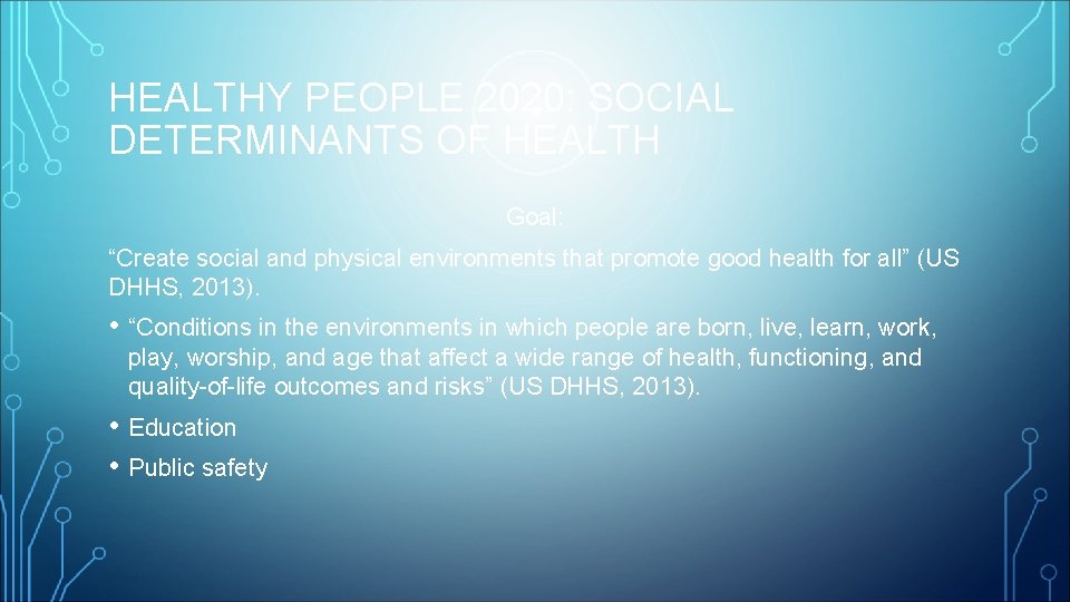 HEALTHY PEOPLE 2020: SOCIAL DETERMINANTS OF HEALTH Goal: “Create social and physical environments that