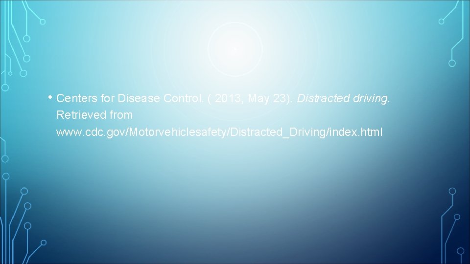  • Centers for Disease Control. ( 2013, May 23). Distracted driving. Retrieved from