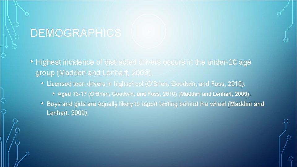 DEMOGRAPHICS • Highest incidence of distracted drivers occurs in the under-20 age group (Madden