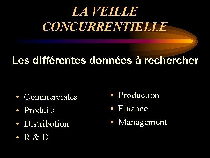 LA VEILLE CONCURRENTIELLE Les différentes données à recher • • Commerciales Produits Distribution R&D