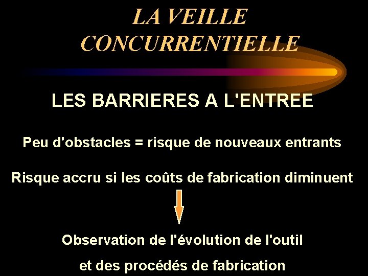 LA VEILLE CONCURRENTIELLE LES BARRIERES A L'ENTREE Peu d'obstacles = risque de nouveaux entrants