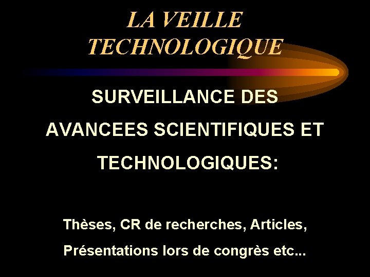 LA VEILLE TECHNOLOGIQUE SURVEILLANCE DES AVANCEES SCIENTIFIQUES ET TECHNOLOGIQUES: Thèses, CR de recherches, Articles,