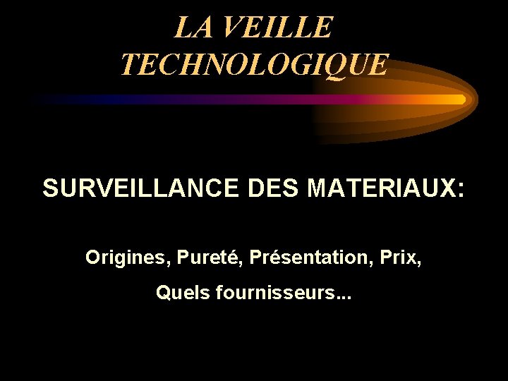 LA VEILLE TECHNOLOGIQUE SURVEILLANCE DES MATERIAUX: Origines, Pureté, Présentation, Prix, Quels fournisseurs. . .