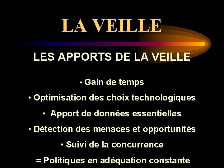 LA VEILLE LES APPORTS DE LA VEILLE • Gain de temps • Optimisation des