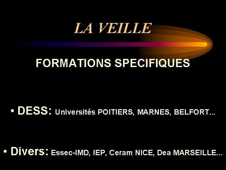 LA VEILLE FORMATIONS SPECIFIQUES • DESS: Universités POITIERS, MARNES, BELFORT. . . • Divers: