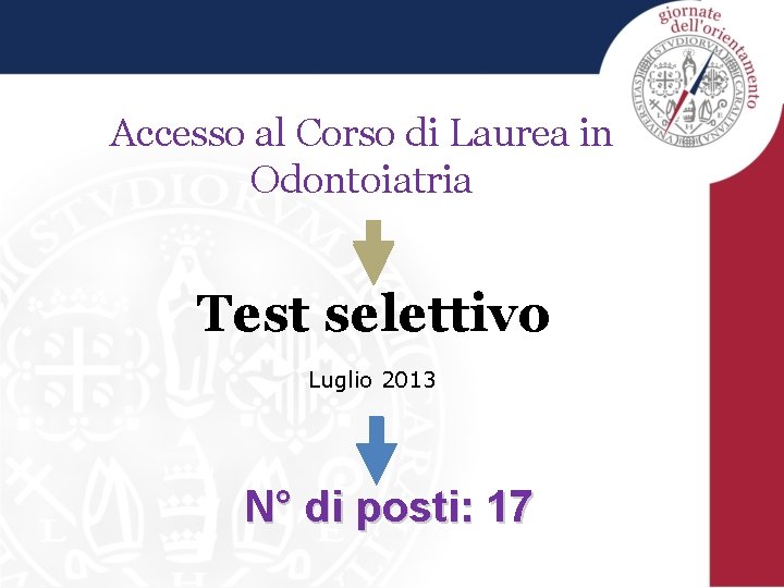 Accesso al Corso di Laurea in Odontoiatria Test selettivo Luglio 2013 N° di posti: