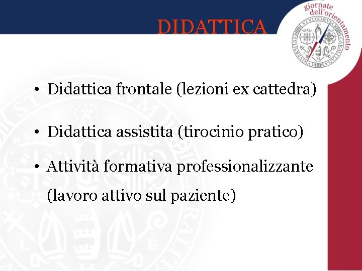 DIDATTICA • Didattica frontale (lezioni ex cattedra) • Didattica assistita (tirocinio pratico) • Attività