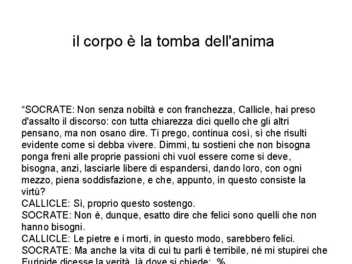 il corpo è la tomba dell'anima “SOCRATE: Non senza nobiltà e con franchezza, Callicle,