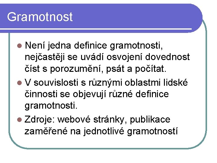 Gramotnost l Není jedna definice gramotnosti, nejčastěji se uvádí osvojení dovednost číst s porozumění,