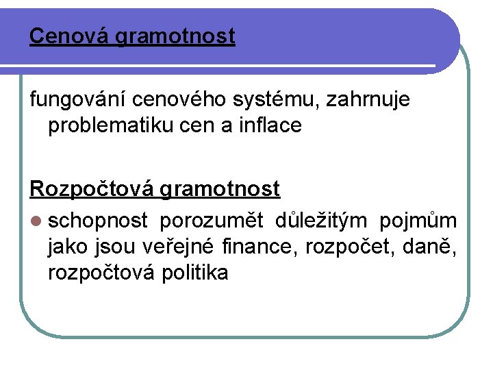 Cenová gramotnost fungování cenového systému, zahrnuje problematiku cen a inflace Rozpočtová gramotnost l schopnost