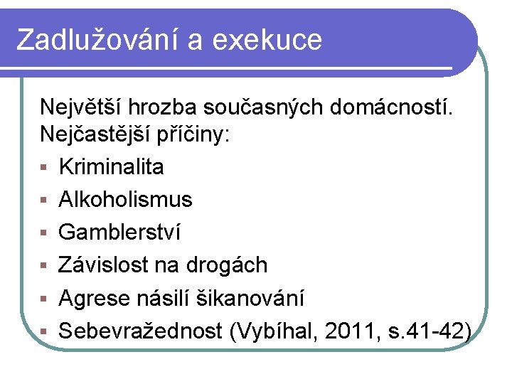 Zadlužování a exekuce Největší hrozba současných domácností. Nejčastější příčiny: § Kriminalita § Alkoholismus §