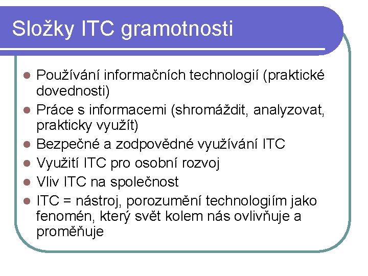 Složky ITC gramotnosti l l l Používání informačních technologií (praktické dovednosti) Práce s informacemi