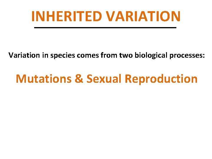 INHERITED VARIATION Variation in species comes from two biological processes: Mutations & Sexual Reproduction