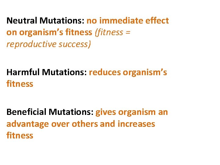 Neutral Mutations: no immediate effect on organism’s fitness (fitness = reproductive success) Harmful Mutations: