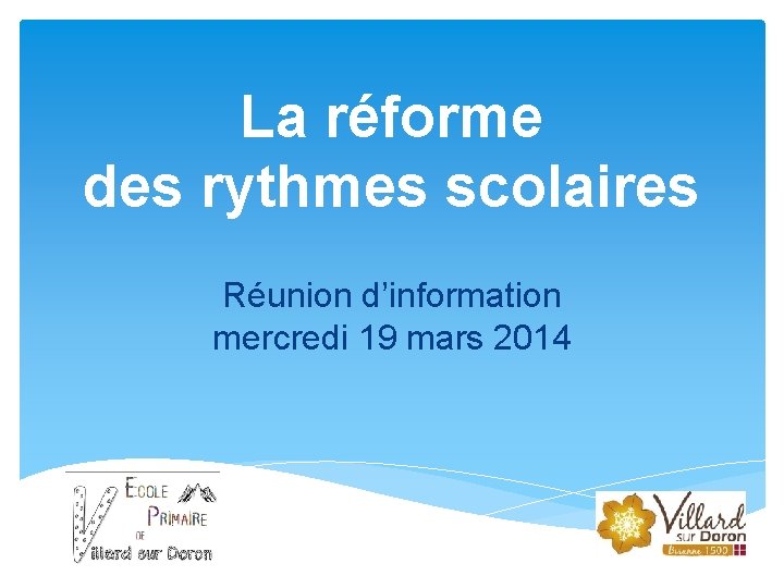 La réforme des rythmes scolaires Réunion d’information mercredi 19 mars 2014 